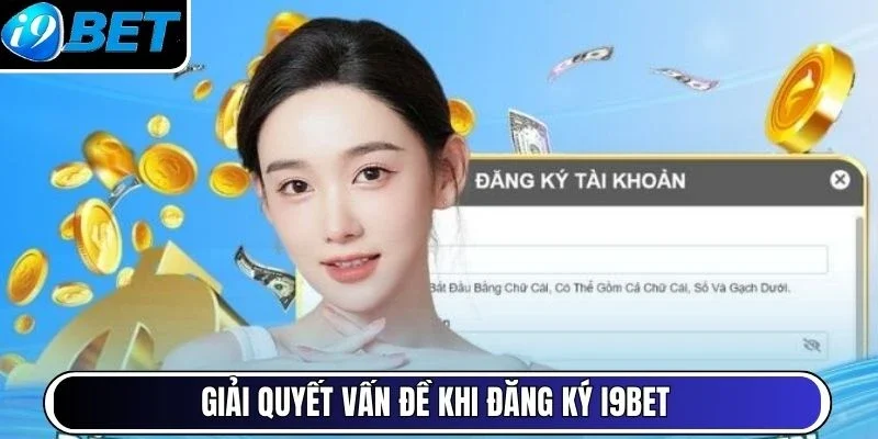 Giải quyết vấn đề khi đăng ký I9Bet